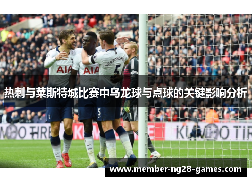 热刺与莱斯特城比赛中乌龙球与点球的关键影响分析