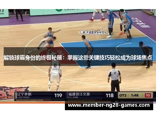 解锁球霸身份的终极秘籍：掌握这些关键技巧轻松成为球场焦点